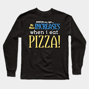 EINSTEIN was right.... My mass increases when i eat pizza Long Sleeve T-Shirt